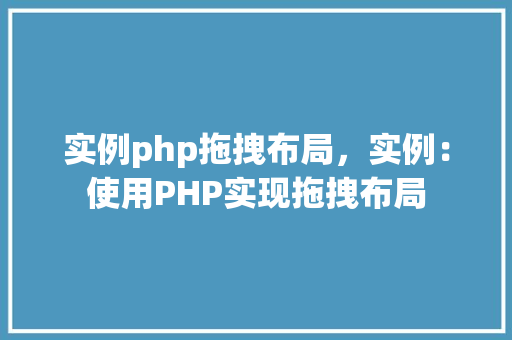 实例php拖拽布局，实例：使用PHP实现拖拽布局