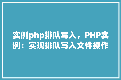 实例php排队写入，PHP实例：实现排队写入文件操作