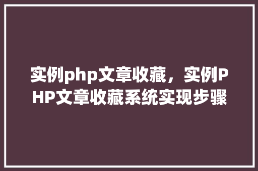 实例php文章收藏，实例PHP文章收藏系统实现步骤详解  第1张