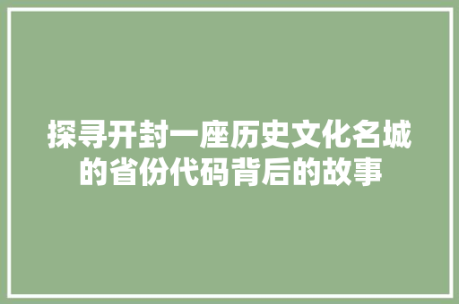 探寻开封一座历史文化名城的省份代码背后的故事
