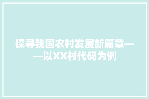 探寻我国农村发展新篇章——以XX村代码为例