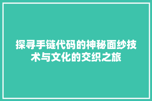 探寻手链代码的神秘面纱技术与文化的交织之旅  第1张