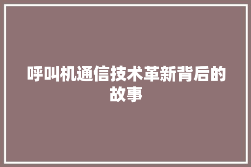 呼叫机通信技术革新背后的故事