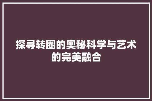 探寻转圈的奥秘科学与艺术的完美融合