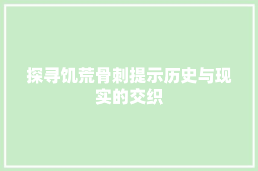 探寻饥荒骨刺提示历史与现实的交织