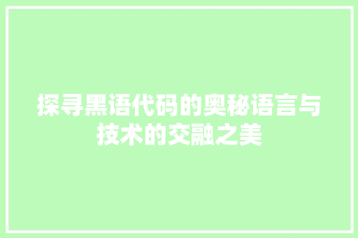 探寻黑语代码的奥秘语言与技术的交融之美  第1张