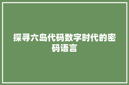 探寻六岛代码数字时代的密码语言