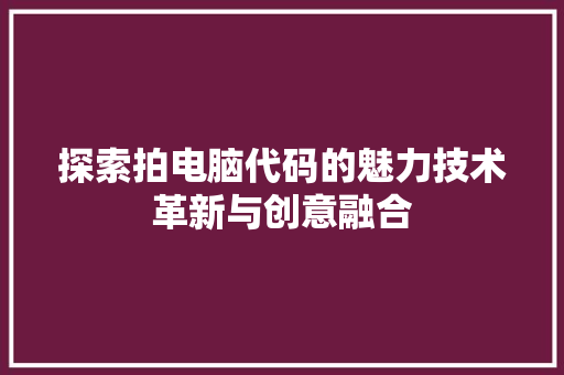 探索拍电脑代码的魅力技术革新与创意融合