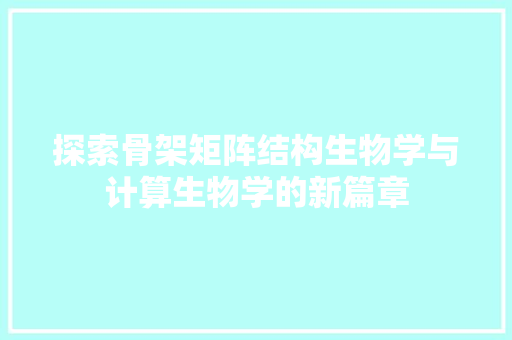 探索骨架矩阵结构生物学与计算生物学的新篇章