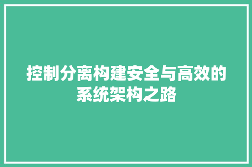 控制分离构建安全与高效的系统架构之路