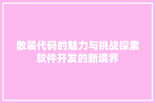 散装代码的魅力与挑战探索软件开发的新境界