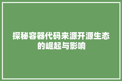 探秘容器代码来源开源生态的崛起与影响