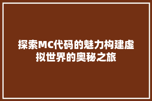 探索MC代码的魅力构建虚拟世界的奥秘之旅