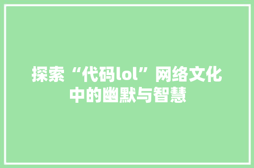 探索“代码lol”网络文化中的幽默与智慧