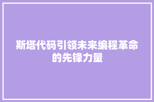 斯塔代码引领未来编程革命的先锋力量