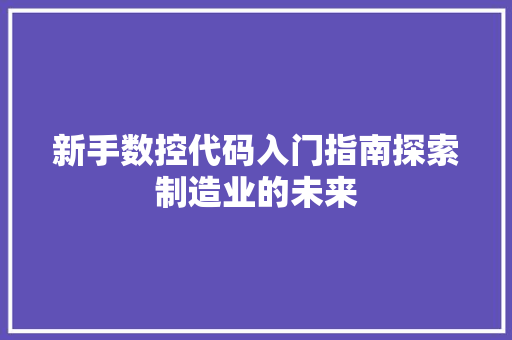 新手数控代码入门指南探索制造业的未来