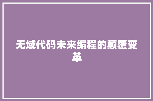 无域代码未来编程的颠覆变革