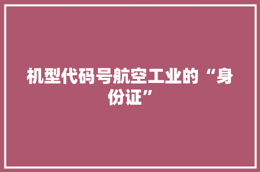 机型代码号航空工业的“身份证”