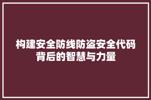 构建安全防线防盗安全代码背后的智慧与力量