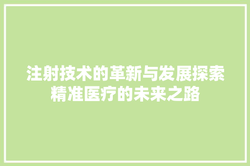 注射技术的革新与发展探索精准医疗的未来之路