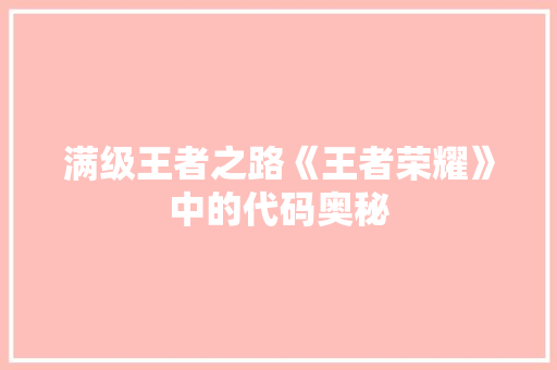 满级王者之路《王者荣耀》中的代码奥秘  第1张