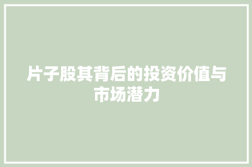 片子股其背后的投资价值与市场潜力