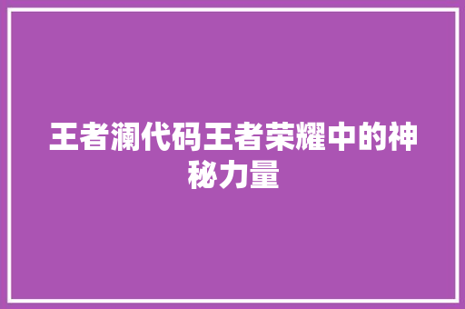 王者澜代码王者荣耀中的神秘力量