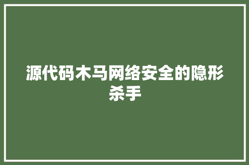 源代码木马网络安全的隐形杀手