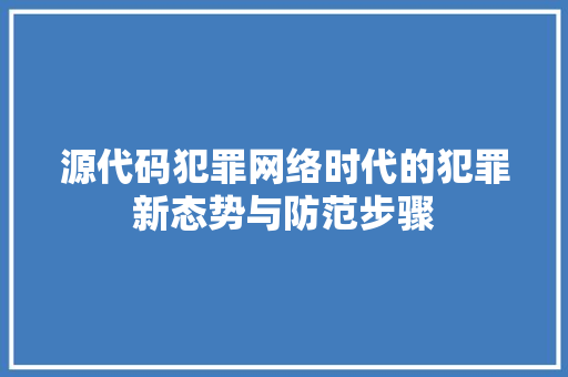 源代码犯罪网络时代的犯罪新态势与防范步骤