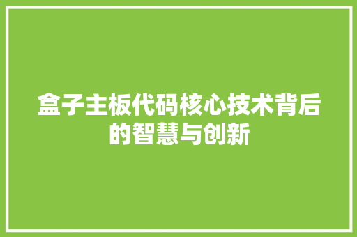 盒子主板代码核心技术背后的智慧与创新  第1张