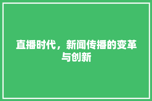 直播时代，新闻传播的变革与创新