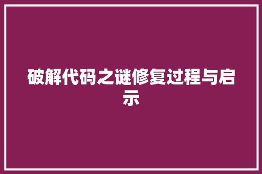 破解代码之谜修复过程与启示