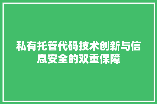 私有托管代码技术创新与信息安全的双重保障