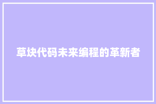 草块代码未来编程的革新者