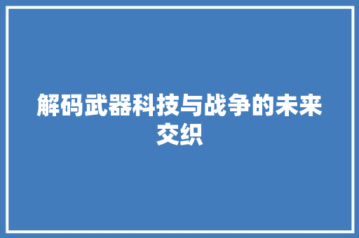 解码武器科技与战争的未来交织