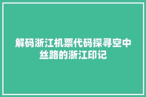 解码浙江机票代码探寻空中丝路的浙江印记