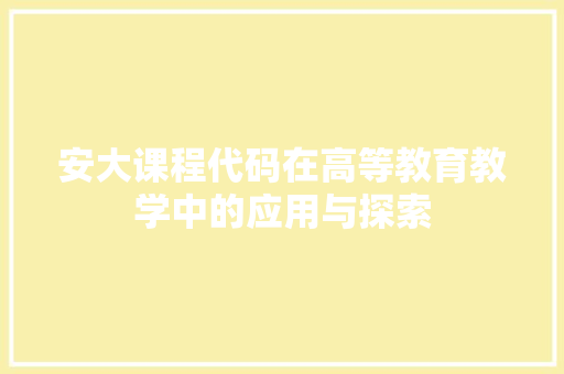 安大课程代码在高等教育教学中的应用与探索
