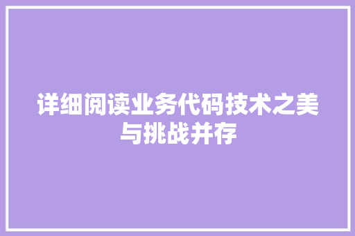 详细阅读业务代码技术之美与挑战并存