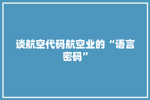 谈航空代码航空业的“语言密码”