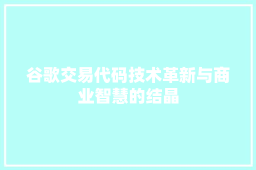谷歌交易代码技术革新与商业智慧的结晶