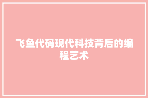 飞鱼代码现代科技背后的编程艺术