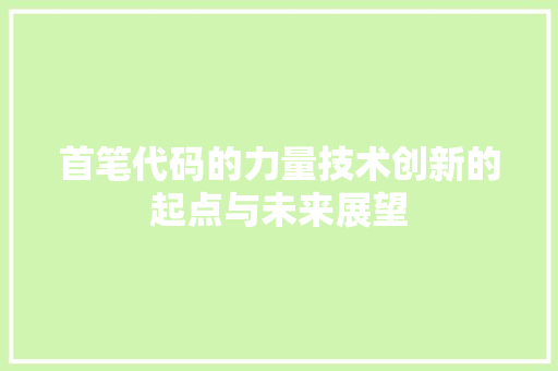 首笔代码的力量技术创新的起点与未来展望