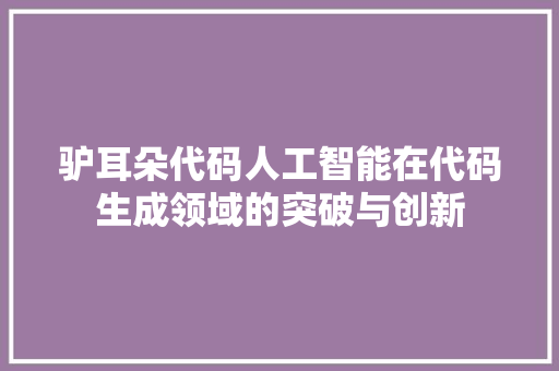 驴耳朵代码人工智能在代码生成领域的突破与创新