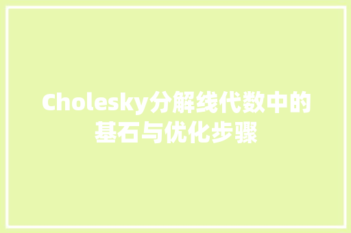 Cholesky分解线代数中的基石与优化步骤
