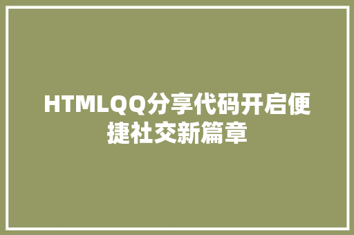 HTMLQQ分享代码开启便捷社交新篇章