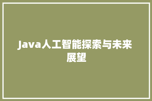 Java人工智能探索与未来展望