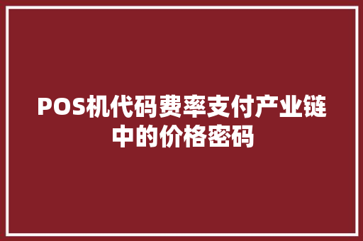 POS机代码费率支付产业链中的价格密码