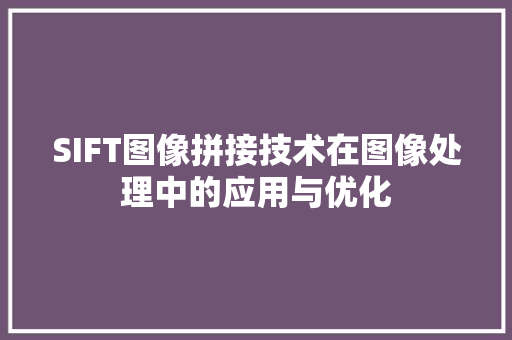 SIFT图像拼接技术在图像处理中的应用与优化