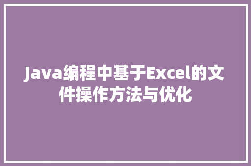 Java编程中基于Excel的文件操作方法与优化