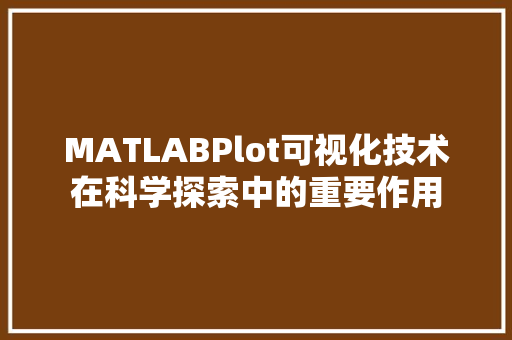 MATLABPlot可视化技术在科学探索中的重要作用